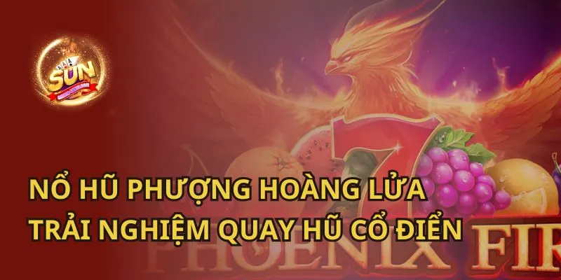 Nổ Hũ Phượng Hoàng Lửa: Trải Nghiệm Quay Hũ Cổ Điển